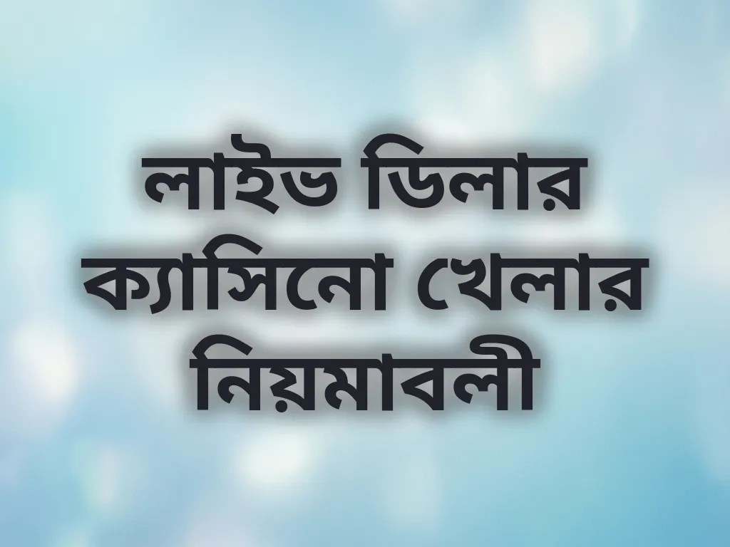 লাইভ ডিলার ক্যাসিনো খেলার নিয়মাবলী