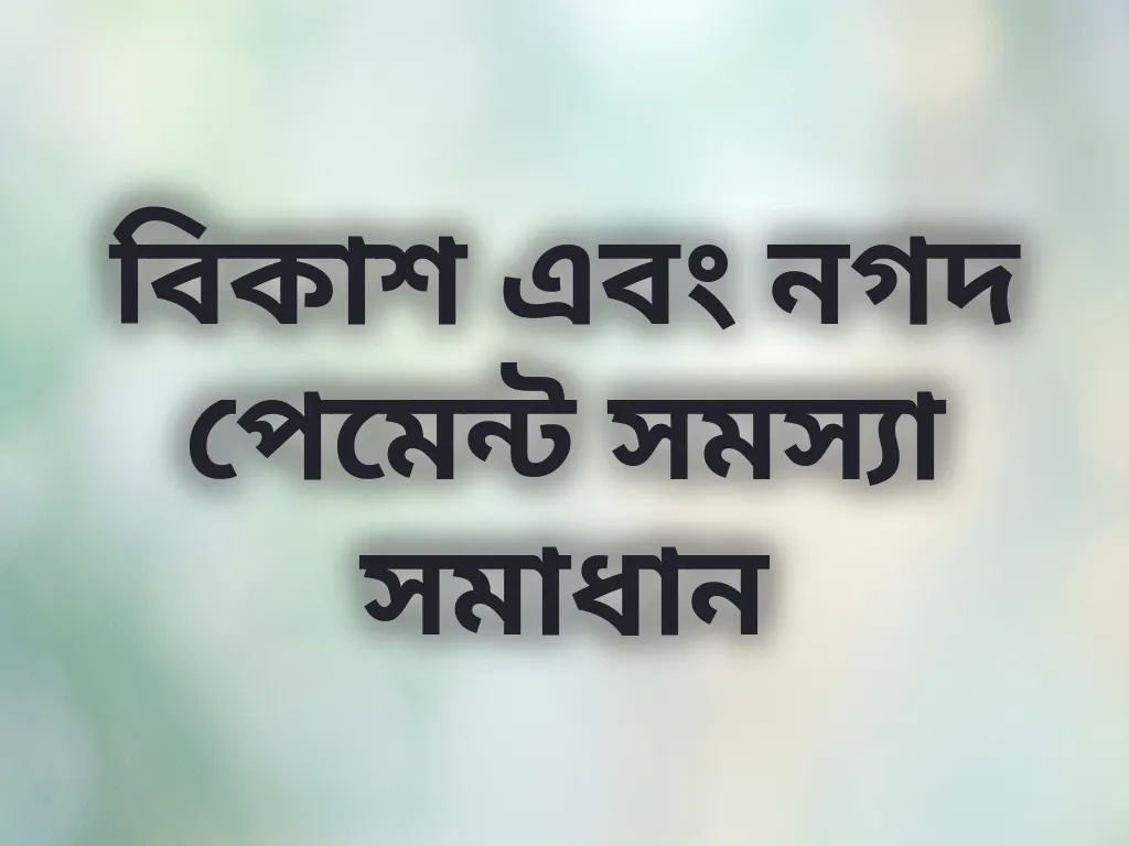 বিকাশ এবং নগদ পেমেন্ট সমস্যা সমাধান