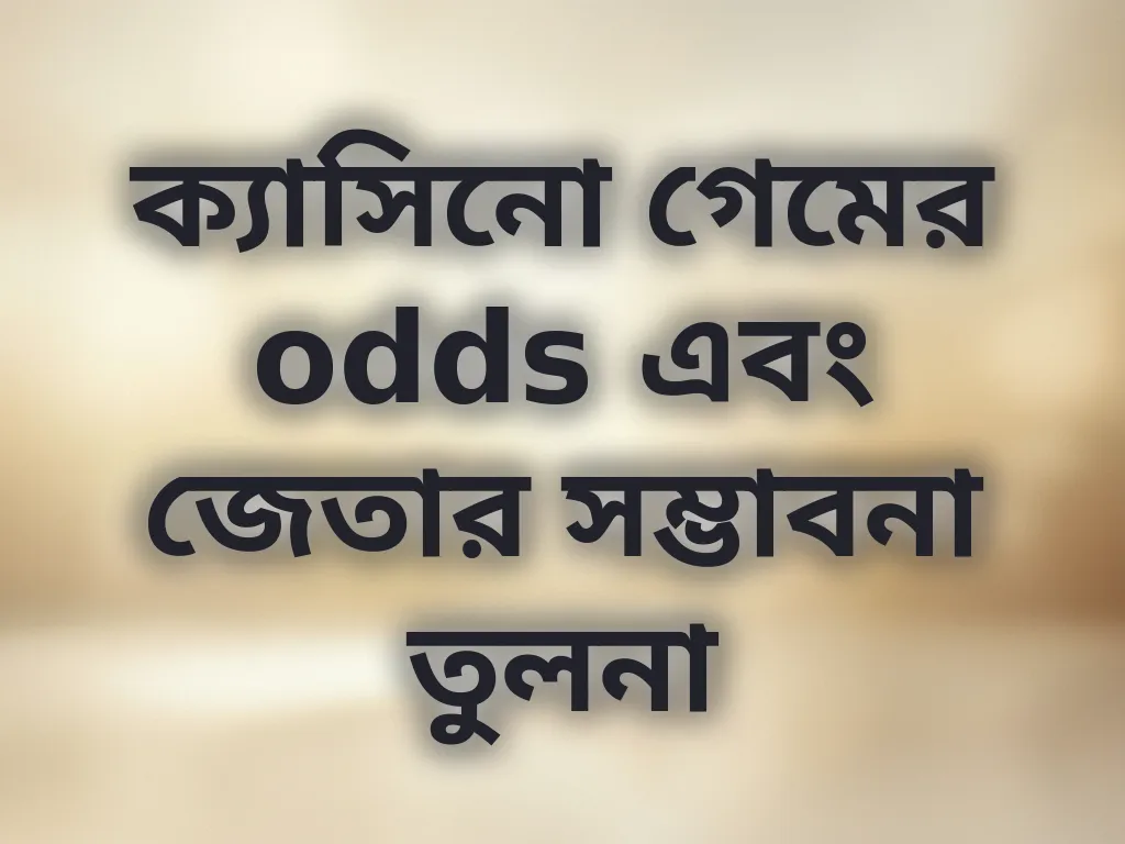 ক্যাসিনো গেমের odds এবং জেতার সম্ভাবনা তুলনা